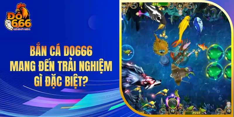 Bắn cá DO666 mang đến trải nghiệm gì đặc biệt?