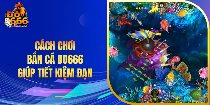 Cách chơi bắn cá DO666 giúp tiết kiệm đạn