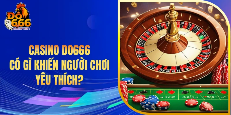 Casino DO666 có gì khiến người chơi yêu thích?