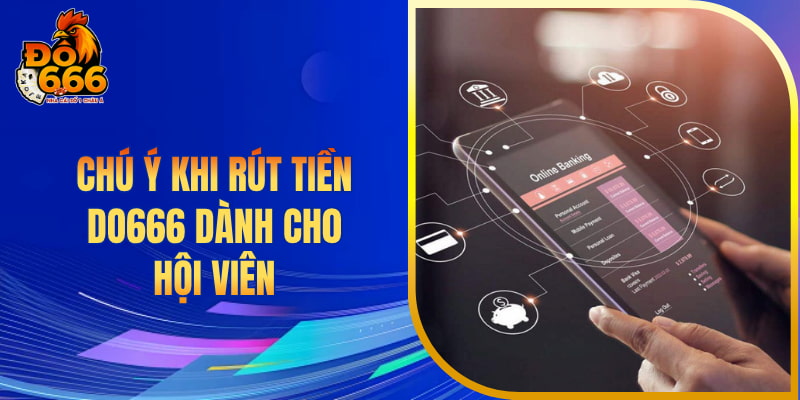 Chú ý khi rút tiền DO666 dành cho hội viên