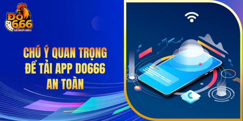 Chú ý quan trọng để tải app DO666 an toàn