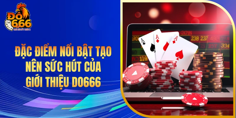 Đặc điểm nổi bật tạo nên sức hút của giới thiệu DO666