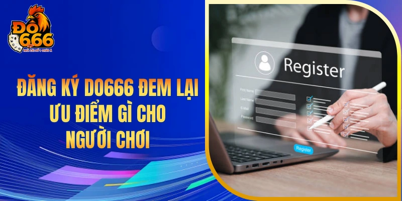 Đăng ký DO666 đem lại ưu điểm gì cho người chơi