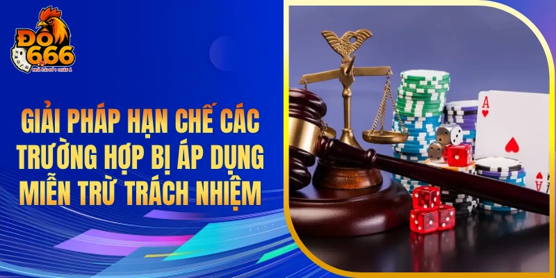 Giải pháp hạn chế các trường hợp bị áp dụng miễn trừ trách nhiệm