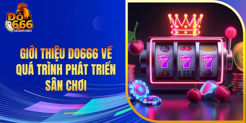 Giới thiệu DO666 về quá trình phát triển sân chơi
