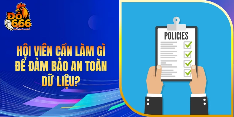 Hội viên cần làm gì để đảm bảo an toàn dữ liệu?
