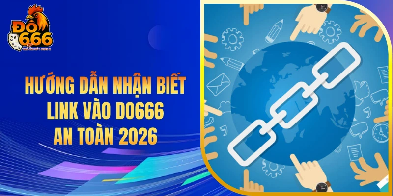 Hướng dẫn nhận biết link vào DO666 an toàn 2026