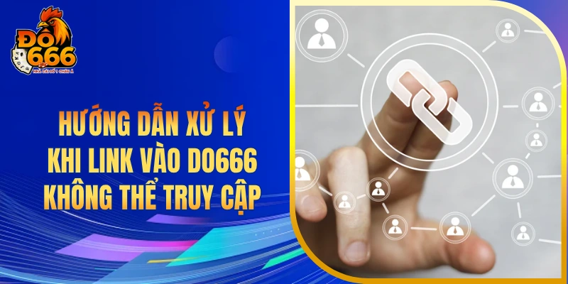 Hướng dẫn xử lý khi link vào DO666 không thể truy cập
