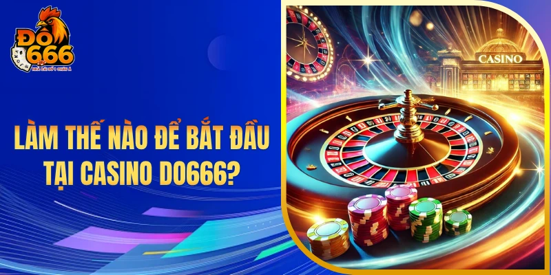 Làm thế nào để bắt đầu tại casino DO666?