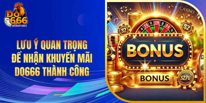 Lưu ý quan trọng để nhận khuyến mãi DO666 thành công