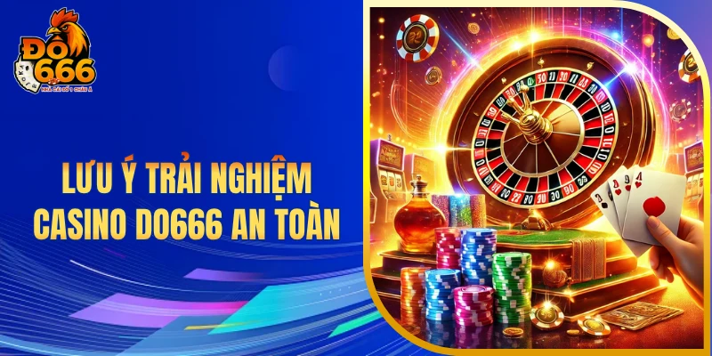 Lưu ý trải nghiệm casino DO666 an toàn