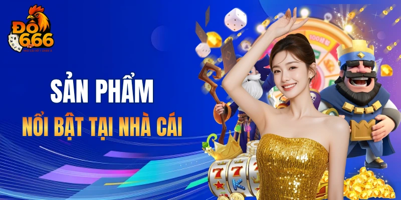 Sản phẩm nổi bật tại nhà cái