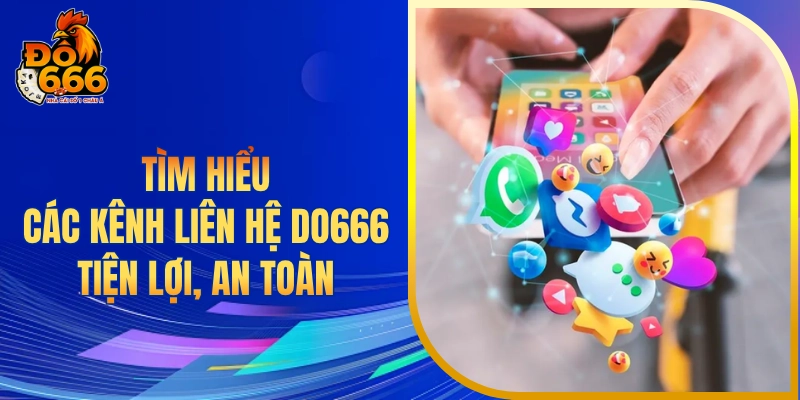Tìm hiểu các kênh liên hệ DO666 tiện lợi, an toàn