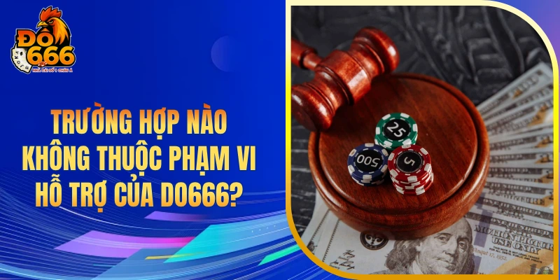 Trường hợp nào không thuộc phạm vi hỗ trợ của DO666?